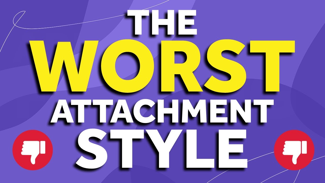 Which Attachment Style Is The Worst?