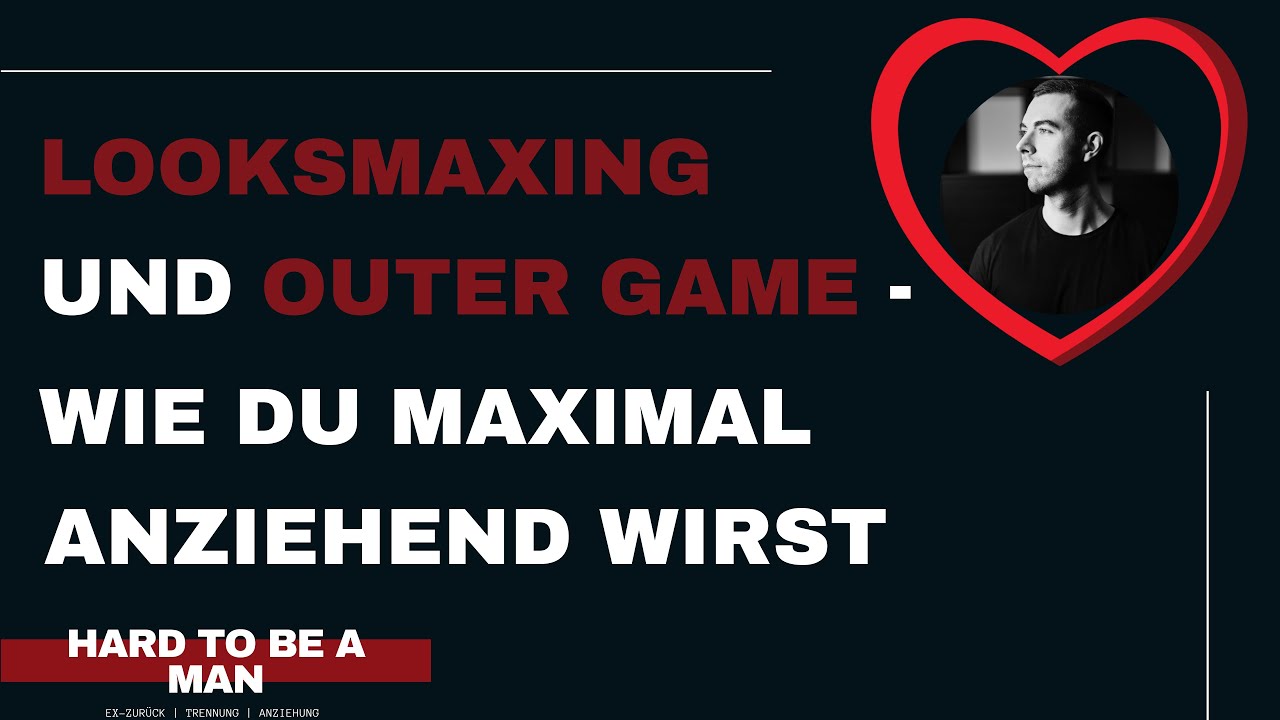 Maximale Anziehung und Attraktivit&auml;t als Mann Part II - Looksmaxing und Outer Game
