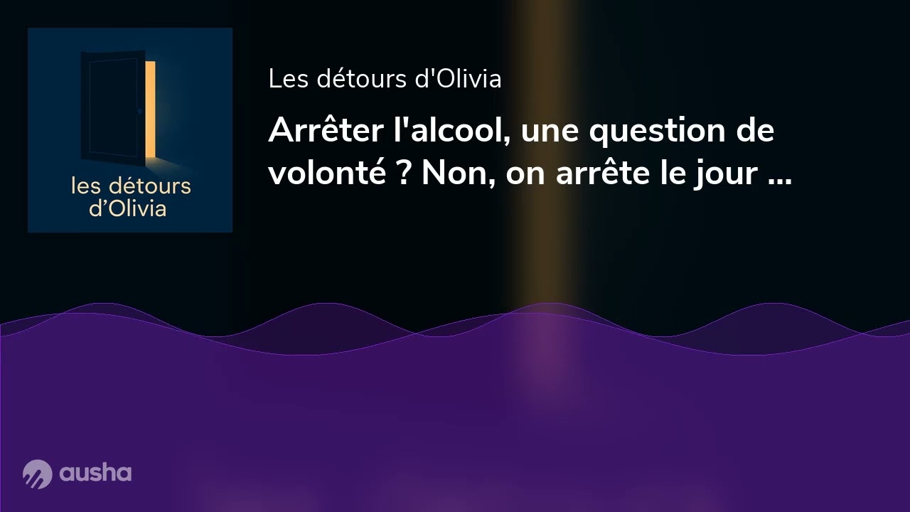 Arrêter l'alcool, une question de volonté ? Non, on arrête le jour où on n'en peut plus !