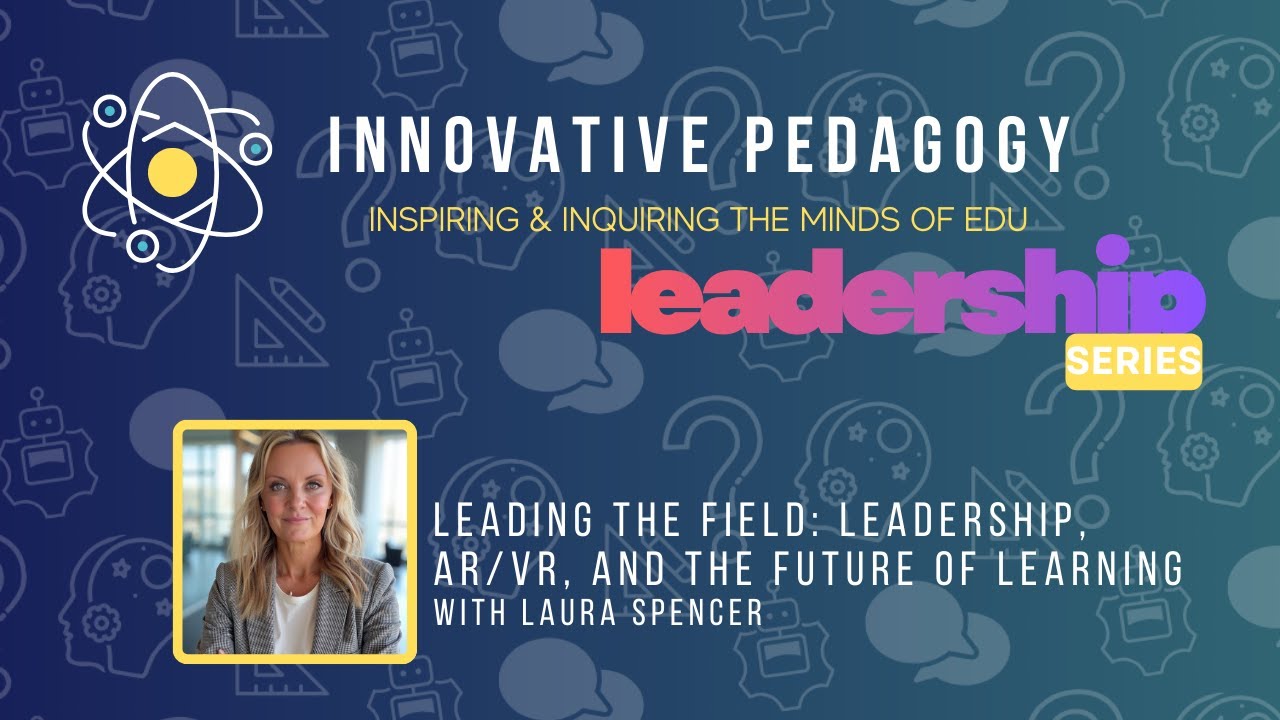 Leading the Field: Leadership, AR/VR, and the Future of Learning with Laura Spencer