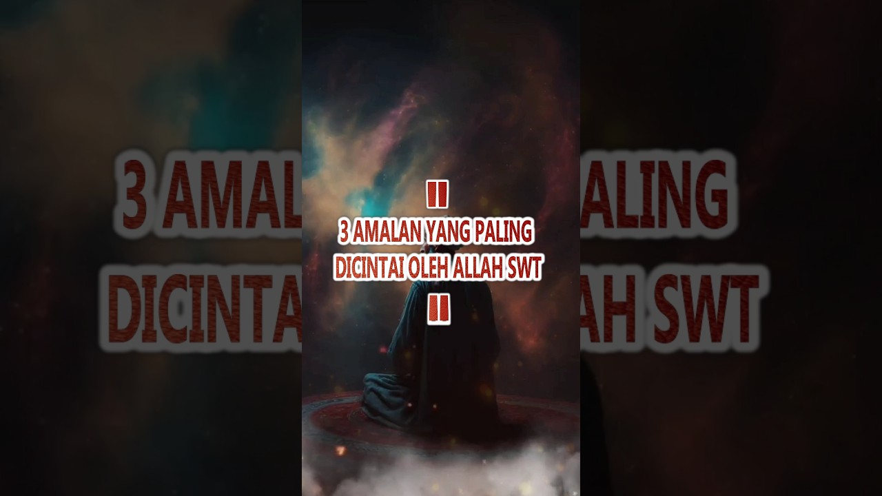 3 AMALAN YANG PALING DICINTAI OLEH ALLAH SWT