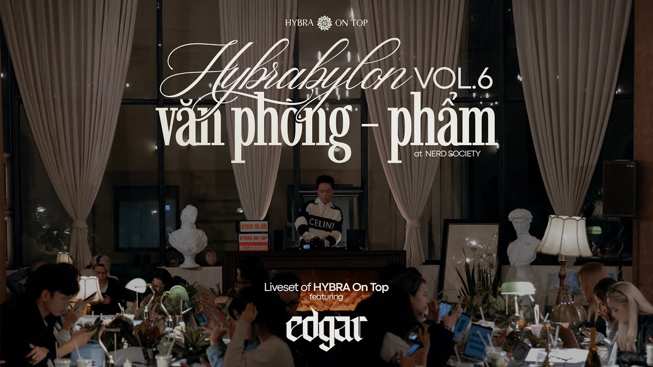 VĂN PH&Ograve;NG - PHẨM: HYBRABYLON vol.6 | EDGAR | HYBRA On Top | houselak, focus to work, deep work