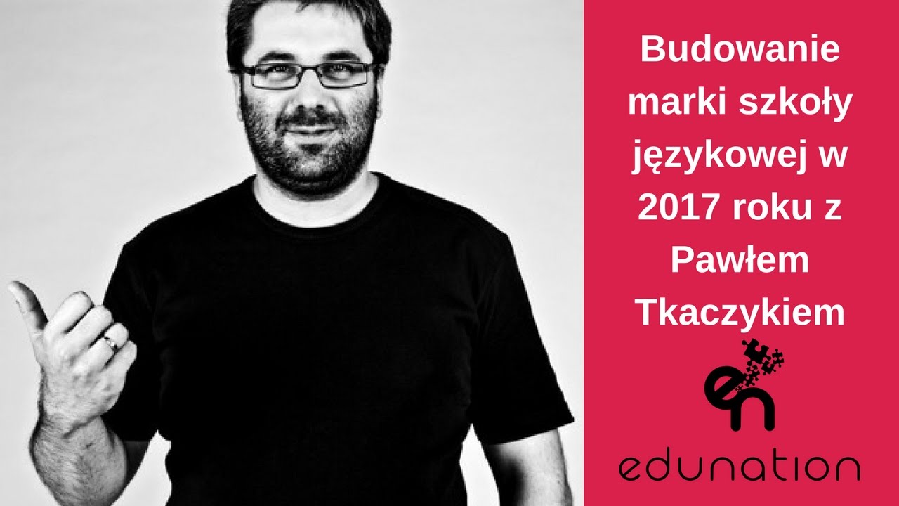 Budowanie marki szkoły językowej w 2017 roku z Pawłem Tkaczykiem