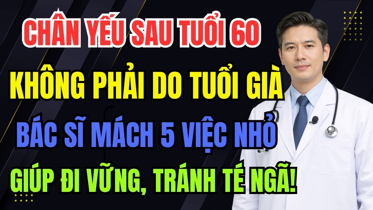 Chân Yếu Sau Tuổi 60 Không Phải Do Tuổi Già – 5 Việc Nhỏ Giúp Đi Vững, Tránh Té Ngã!