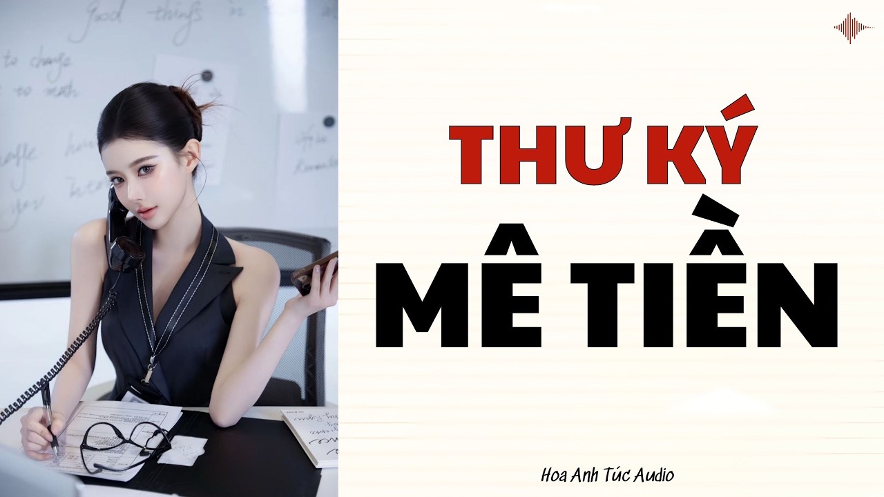 Truyện Audio Thư Ký Mê Tiền Hoa Anh Túc Audio