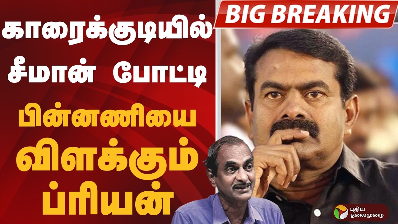 #BIGBREAKING: காரைக்குடியில்  சீமான் போட்டி.. பின்னணியை விளக்கும் ப்ரியன் | SEEMAN| NTK