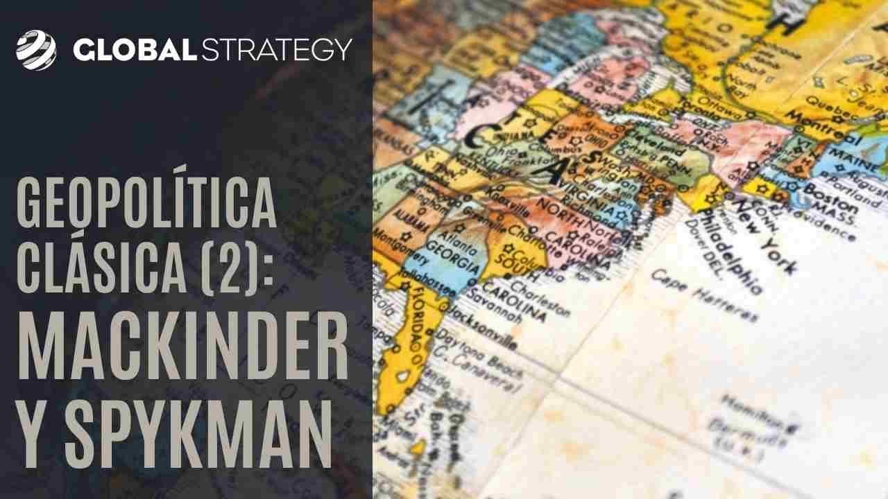 Geopolítica clásica (2): Mackinder y Spykman | Estrategia podcast 100