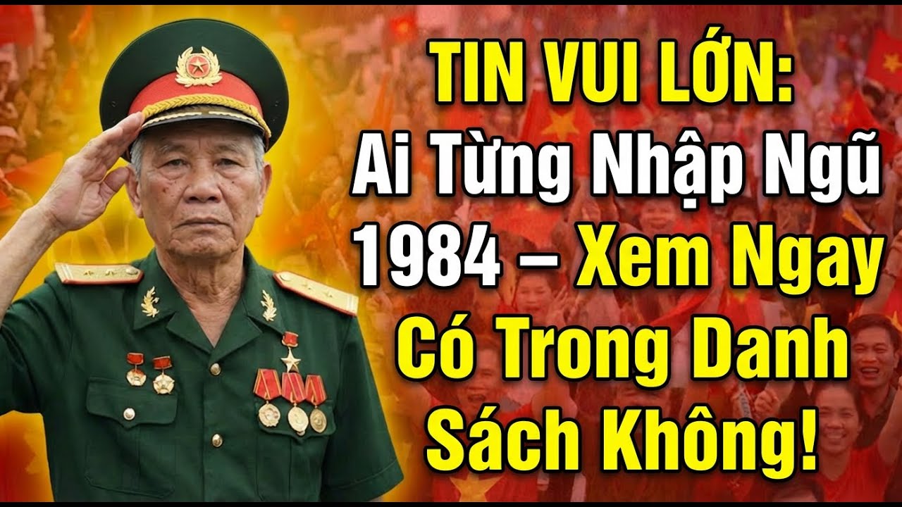 TIN VUI LỚN: Ai Từng Nhập Ngũ 1984 – Xem Ngay Có Trong Danh Sách Không! Cựu Binh Tin Mới