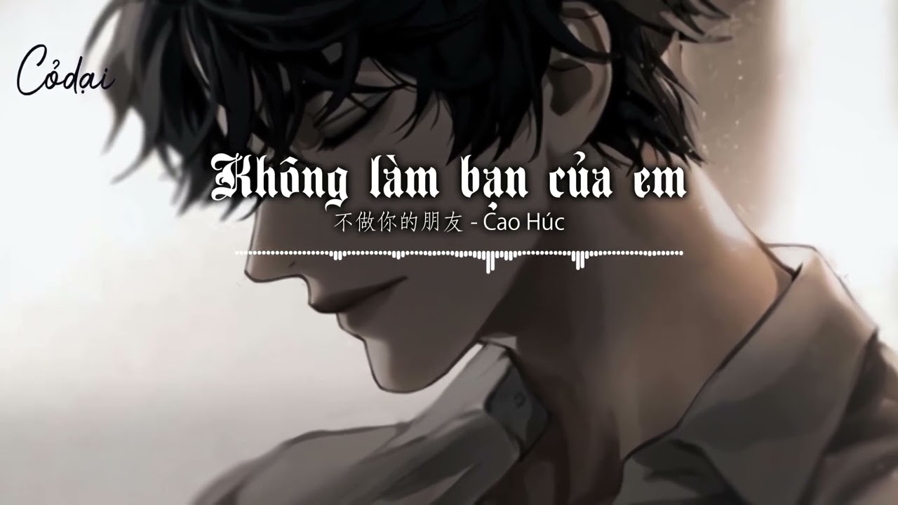[Vietsub + Pinyin] Kh&ocirc;ng l&agrave;m bạn của em - Cao H&uacute;c / 高旭 - 不做你的朋友