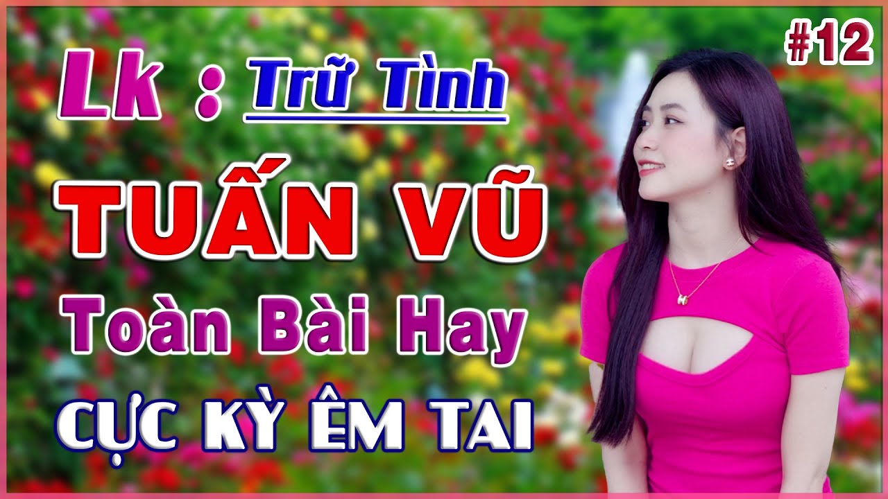 Lk Tuấn Vũ, Đoạn Tái Bút, Trữ Tình Chọn Lọc Toàn Bài Hay, Bốc Lửa ( CỰC ÊM TAI ) Bolero Người Mẫu