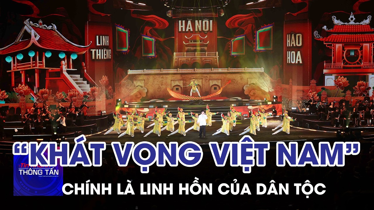 “Khát vọng Việt Nam” chính là linh hồn của dân tộc | Tin nhanh Thông tấn
