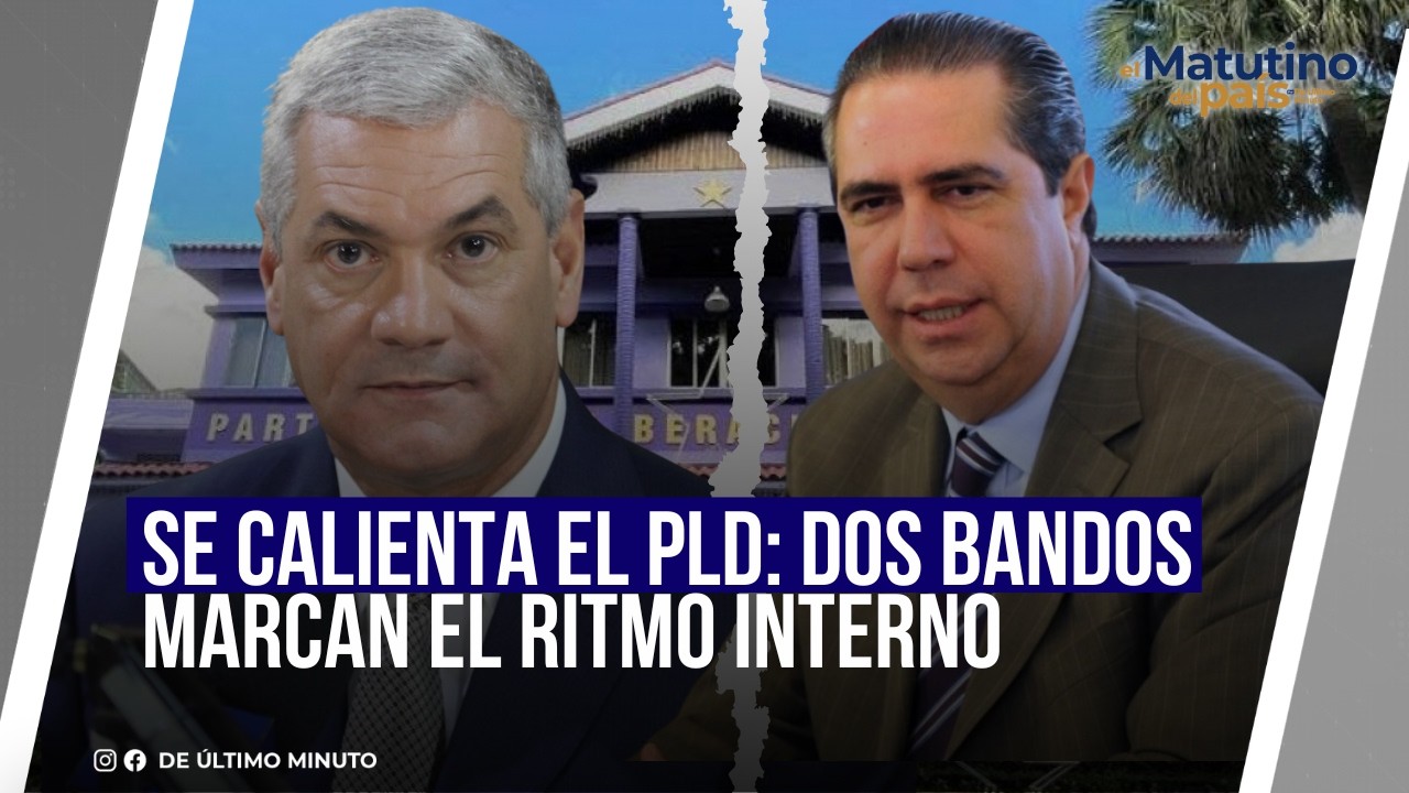 SE CALIENTA EL PLD: DOS BANDOS MARCAN EL RITMO INTERNO I EL MATUTINO DEL PAÍS
