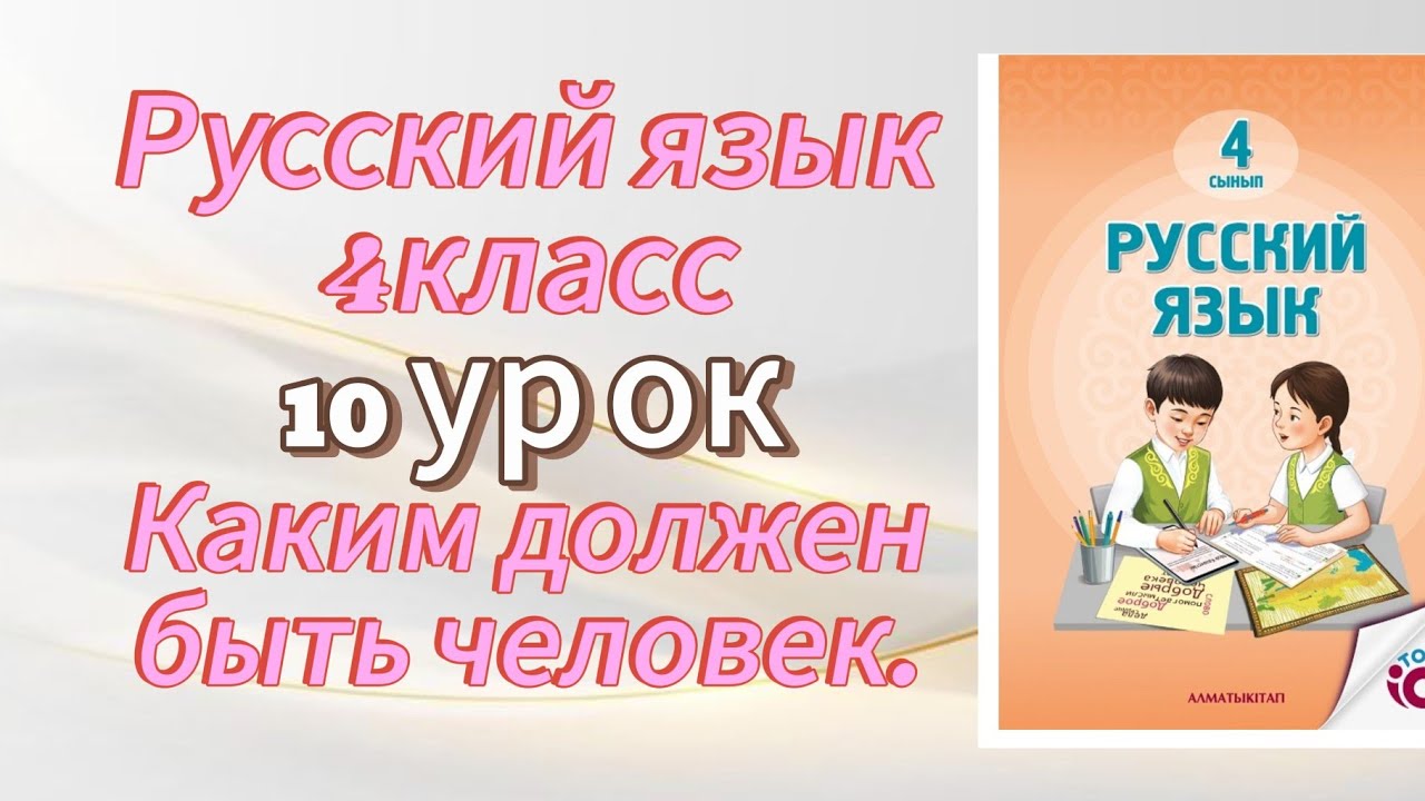 Русский язык 4 класс урок 10. Каким должен быть человек. Орыс тілі 4 сынып 10 сабақ  