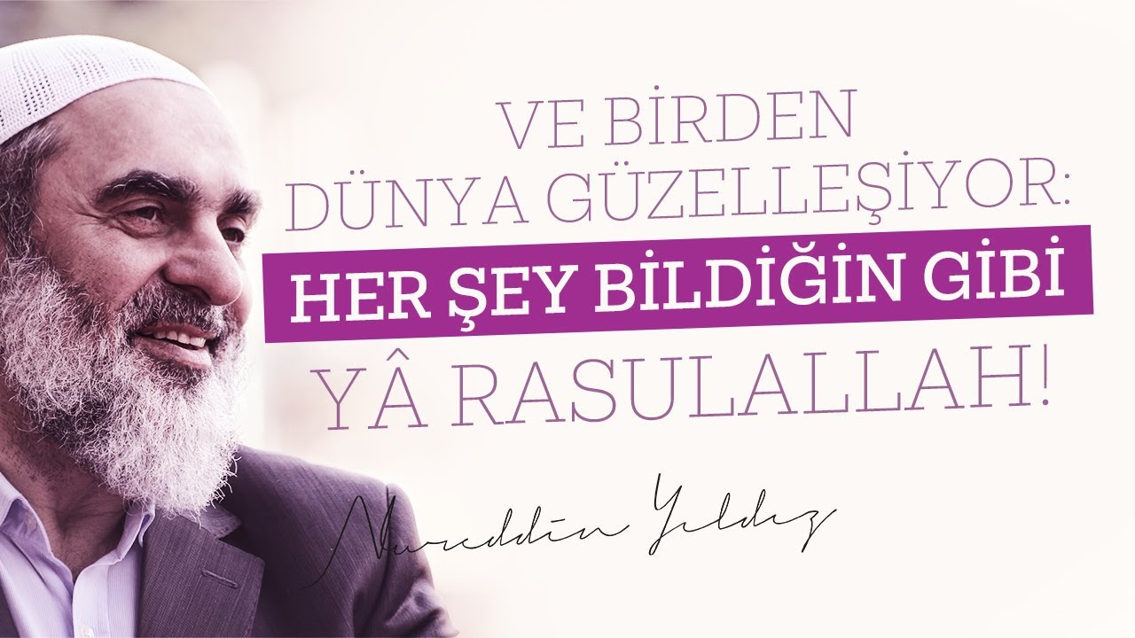 VE BİRDEN DÜNYA GÜZELLEŞİYOR: HER ŞEY BİLDİĞİN GİBİ YÂ RASULALLAH! | Nureddin Yıldız