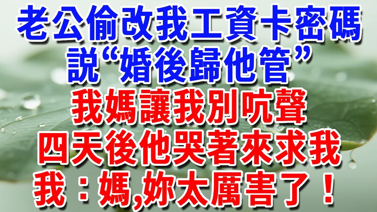 老公偷改我工資卡密碼，説“婚後歸他管”，我媽讓我別吭聲，四天後他來求我，我：媽，妳太厲害了！#一帆說故事 #為人處世 #生活經驗 #情感 #故事 #彩礼#深夜淺讀