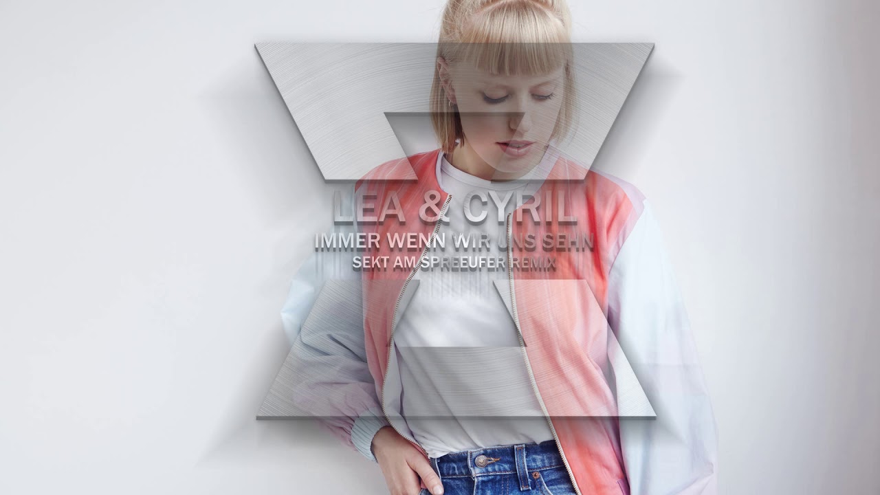 LEA, Cyril - Immer wenn wir uns sehn (Sekt Am Spreeufer Remix)