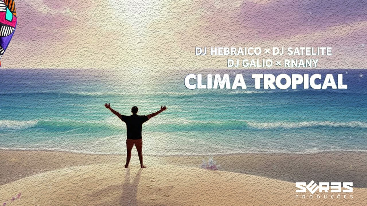 [Seres Producoes] DJ Hebraico, DJ Satelite, Dj Gálio, Rnany - Clima Tropical (Radio Edit)