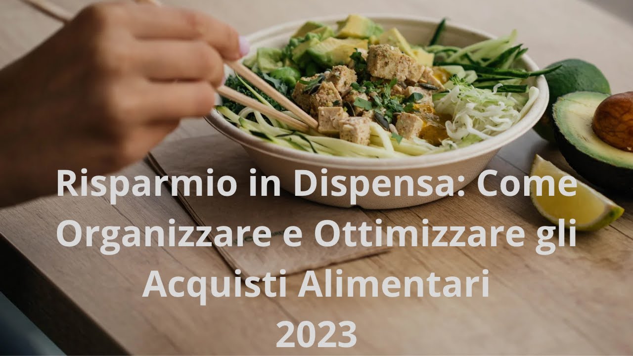 Risparmio in Dispensa: Come Organizzare e Ottimizzare gli Acquisti Alimentari