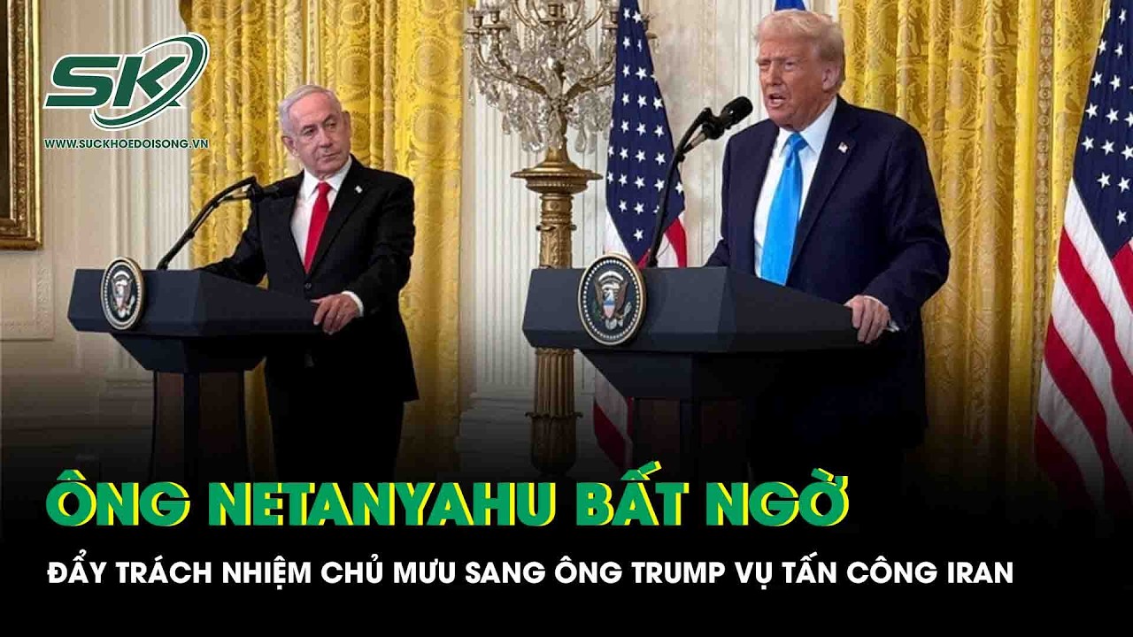 Ông Netanyahu bất ngờ đẩy trách nhiệm chủ mưu sang ông Trump vụ tấn công Iran