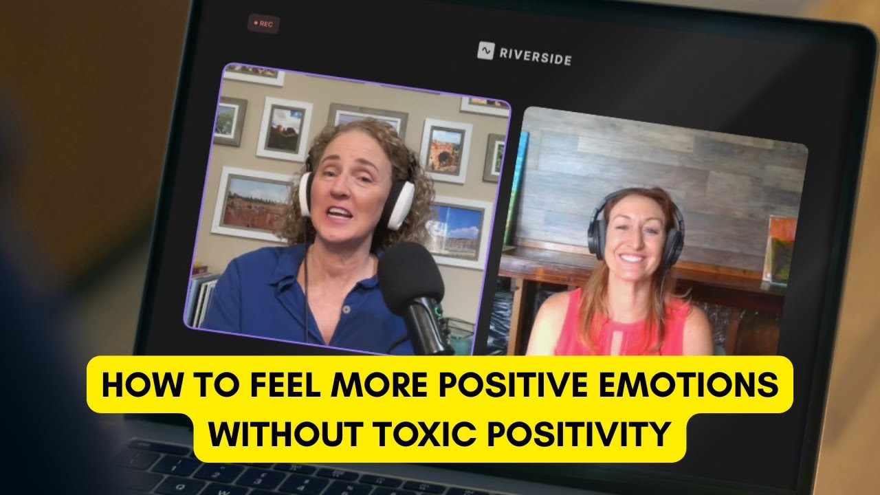 Episode 53: How to Feel More Positive Emotions Without Toxic Positivity
