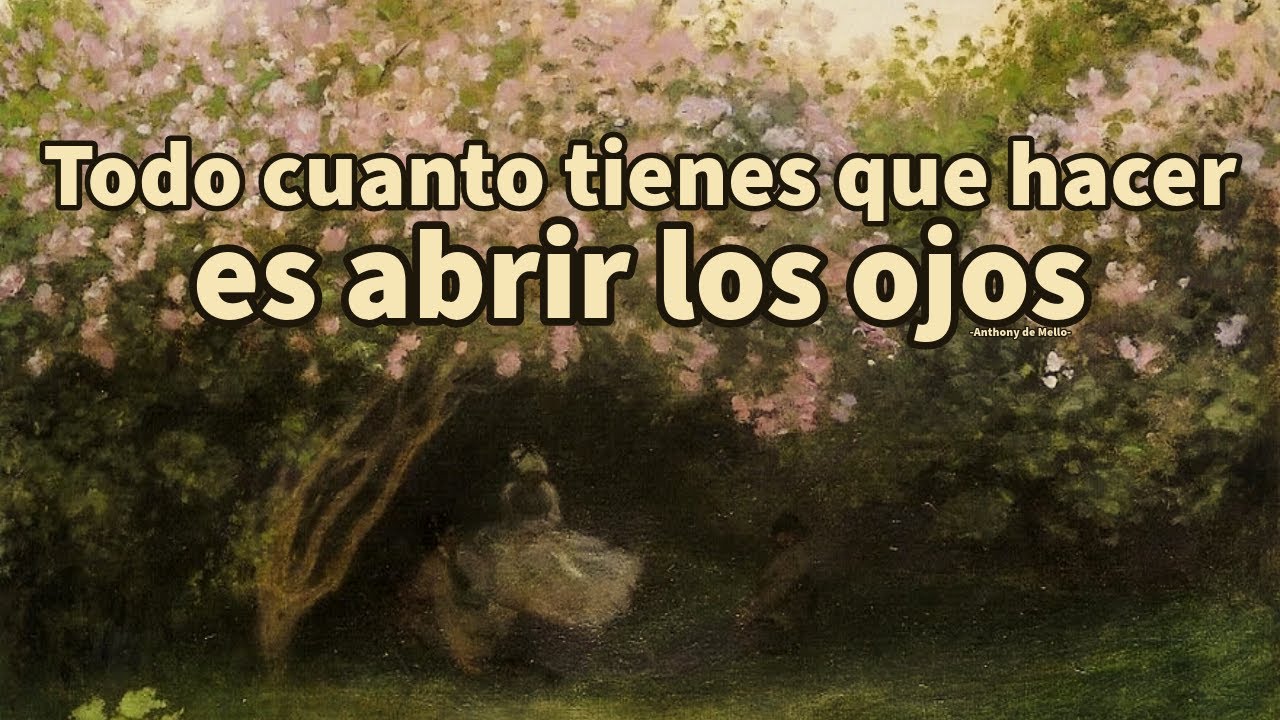 TODO CUANTO TIENES QUE HACER ES ABRIR LOS OJOS - Anthony de Mello