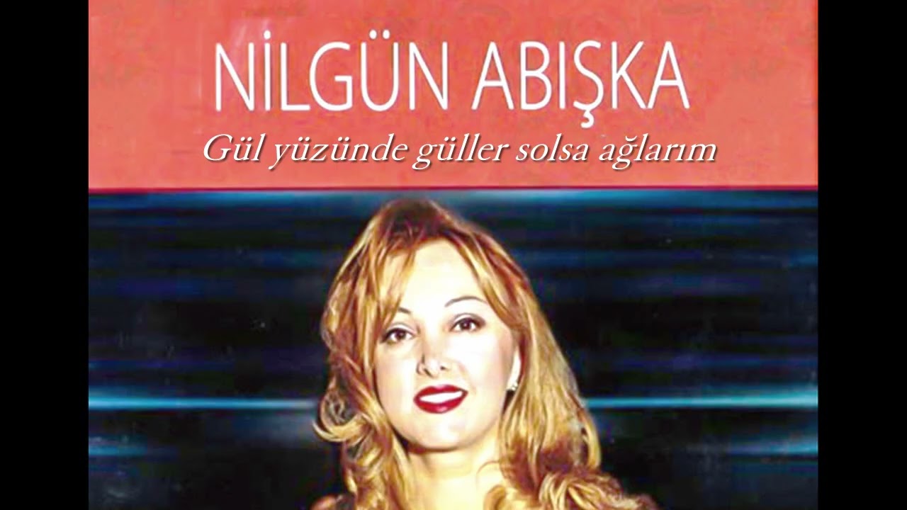 Nilgün Abışka ~ Gül yüzünde güller solsa ağlarım