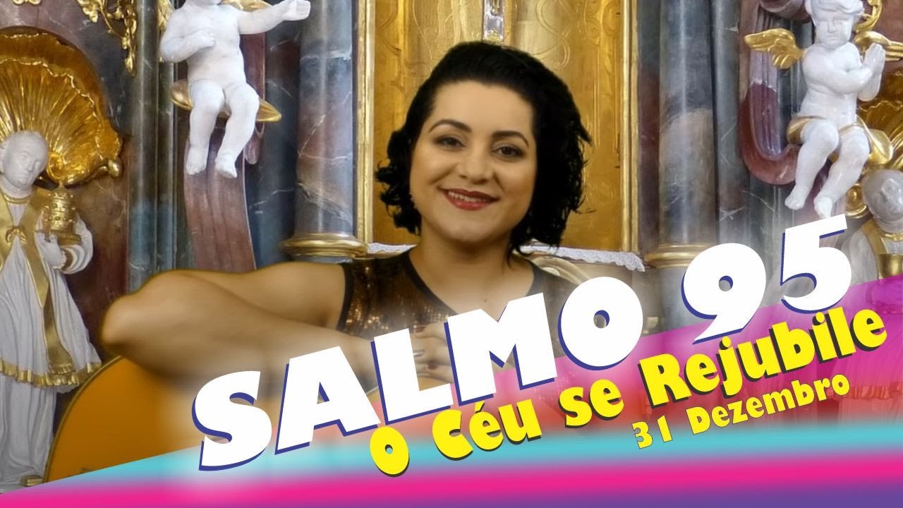 SALMO 95 - O CÉU SE REJUBILE E EXULTE A TERRA (MISSA 31 DE DEZEMBRO)