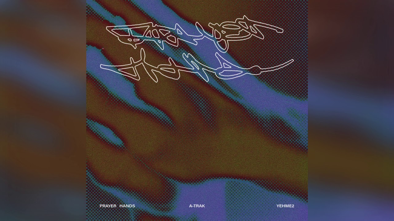 A-Trak & YehMe2 - Prayer Hands