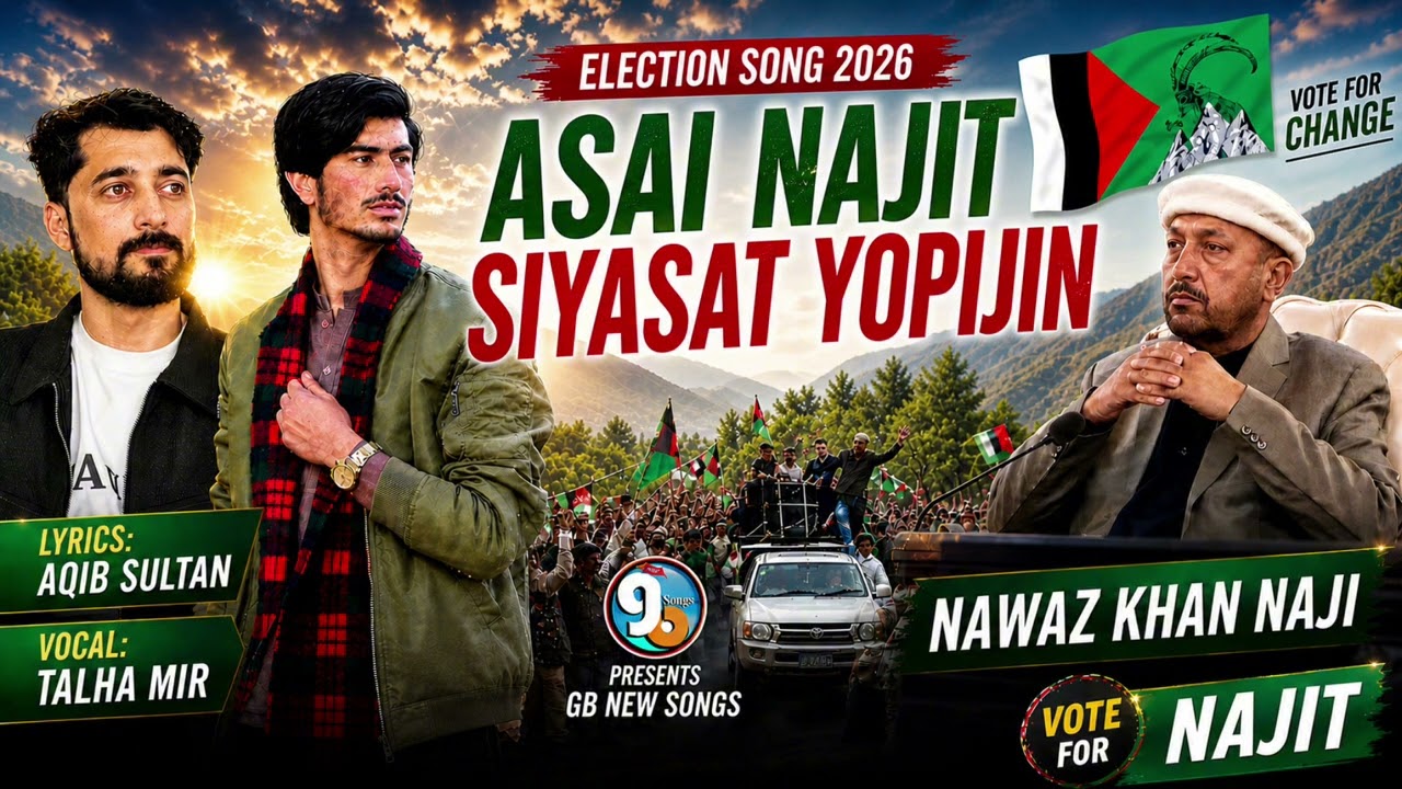 Asai Najit Siyasat Yopijin | Election Song 2026 | Nawaz Khan Naji | Talha Mir & Aqib | GB New Songs