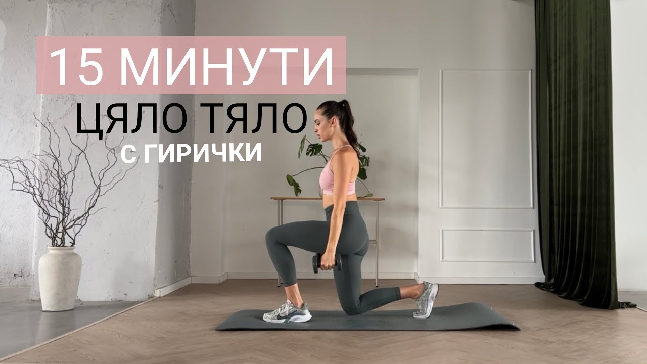 15 МИНУТИ ЦЯЛО ТЯЛО с ГИРИЧКИ
