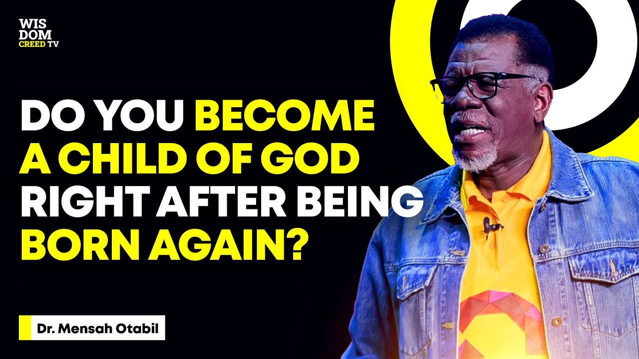 ARE YOU AUTOMATICALLY A CHILD OF GOD WHEN YOU BECOME BORN AGAIN? - MENSA OTABIL MESSAGES