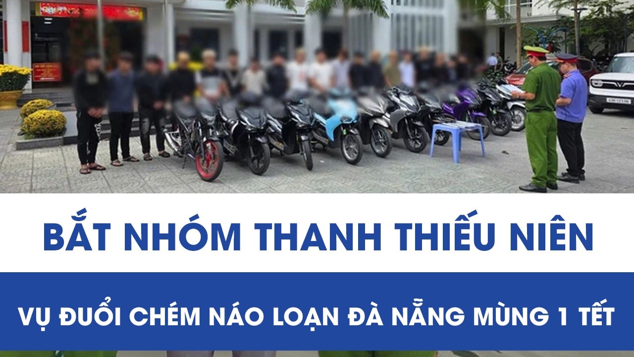 Vụ đuổi chém náo loạn Đà Nẵng rạng sáng mùng 1 Tết: Công an bắt giữ nhiều đối tượng liên quan