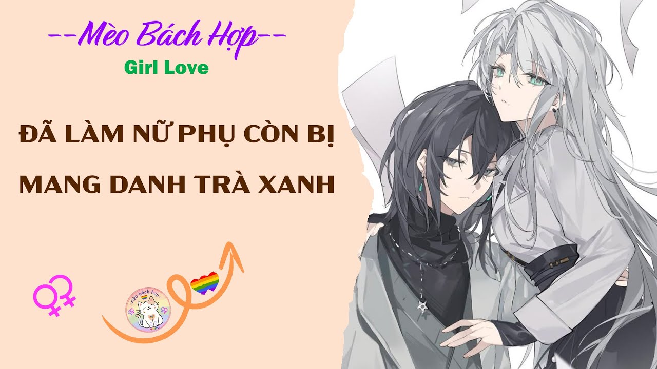 Bách Hợp | ĐÃ LÀM NỮ PHỤ CÒN BỊ MANG DANH TRÀ XANH