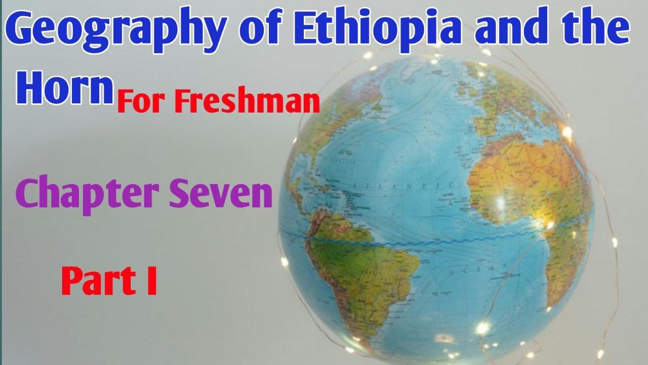 Geography of Ethiopia and the Horn Chapter Seven Part I