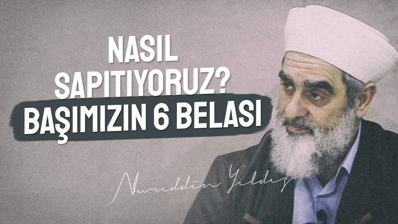 NASIL SAPITIYORUZ? BAŞIMIZIN 6 BELASI | Nureddin Yıldız