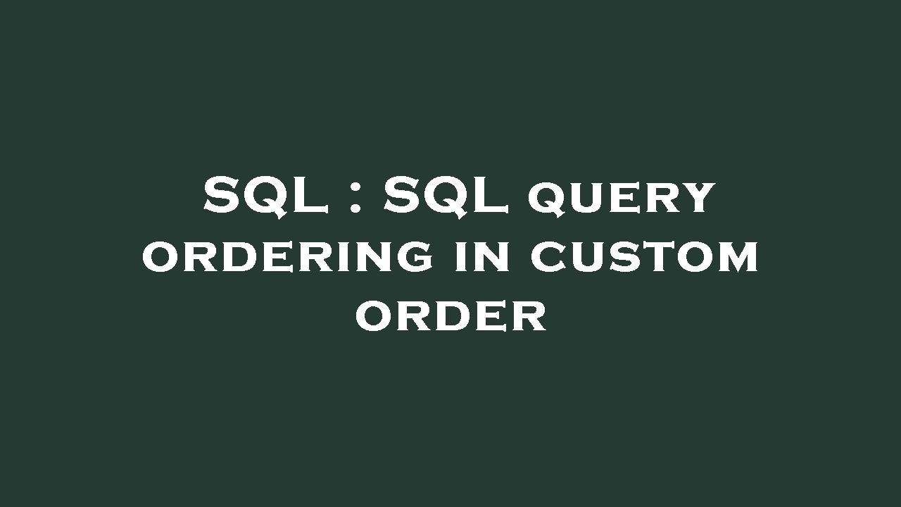 SQL : SQL query ordering in custom order