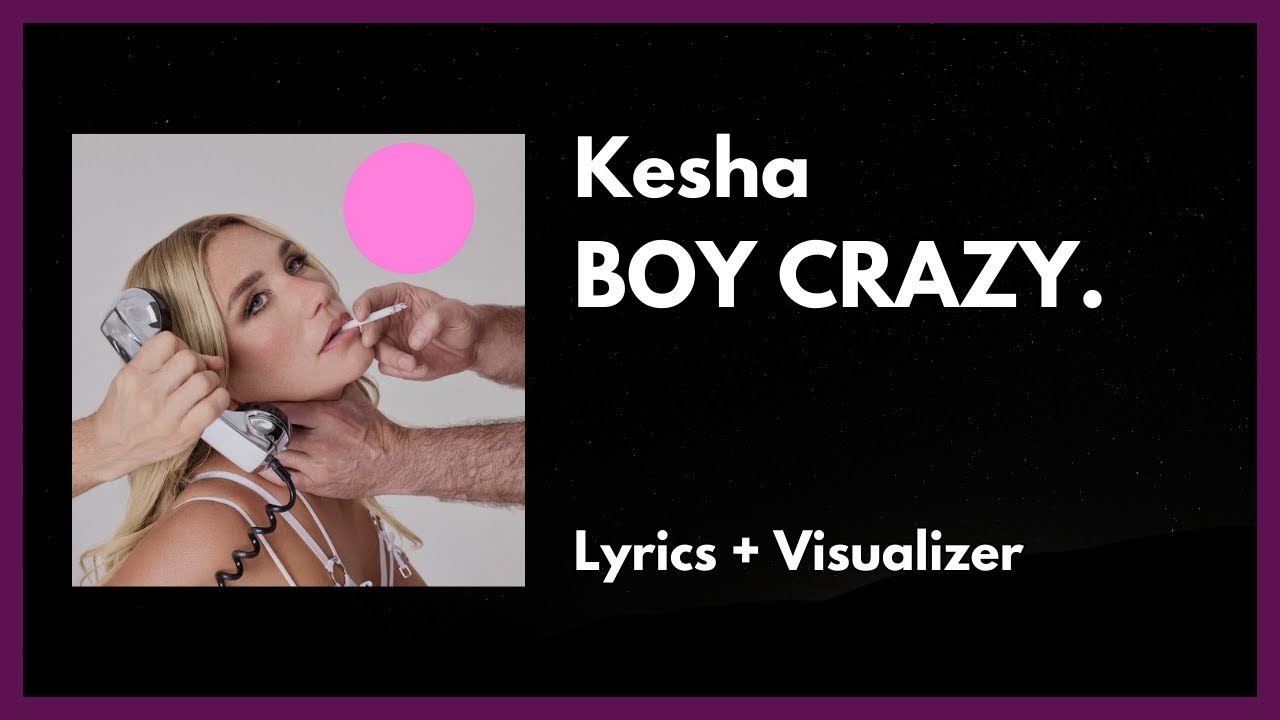 Kesha - ­BOY CRAZY. [Lyrics + Visualizer]
