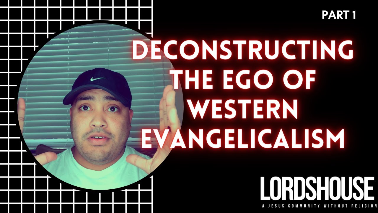 Deconstructing The Ego of Western Evangelicalism | LORDSHOUSE