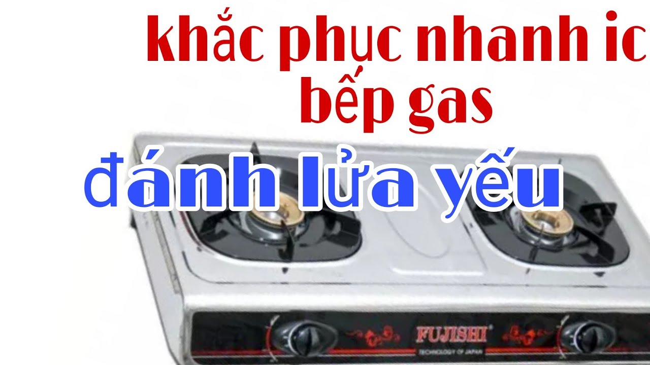 Sửa bếp gas đ&ocirc;i chậm ch&aacute;y (do bộ phận đ&aacute;nh lửa).