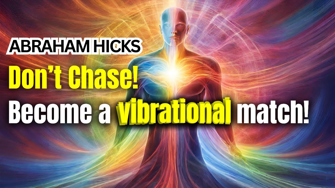 Abraham Hicks - Don't chase, become a vibrational match and attract.