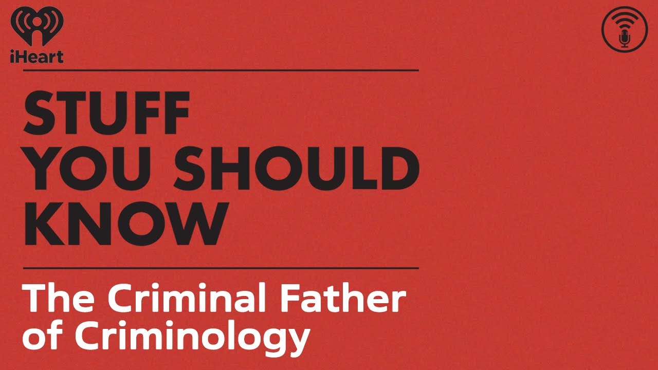 The Criminal Father of Criminology | STUFF YOU SHOULD KNOW
