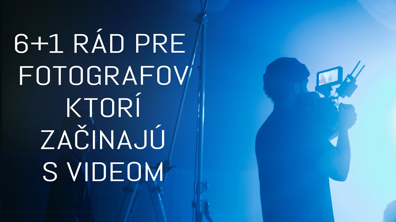 6+1 tipov pre fotografov, ktorí začinajú s videom