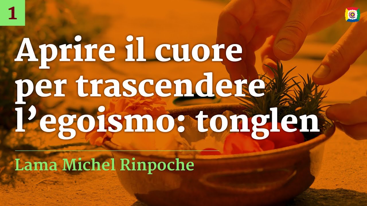 1/4 - Aprire il cuore per trascendere l&rsquo;egoismo: tonglen - Lama Michel Rinpoche