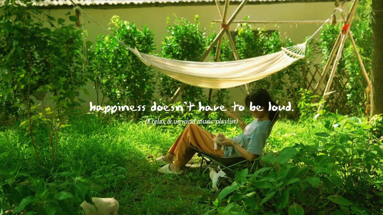 happiness doesn’t have to be loud. — (a relax & unwind music playlist)