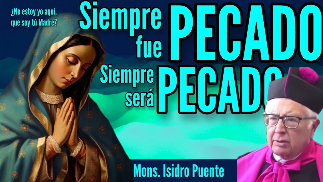 SIEMPRE FUE PECADO, SIEMPRE SERÁ PECADO. Mons. Isidro Puente