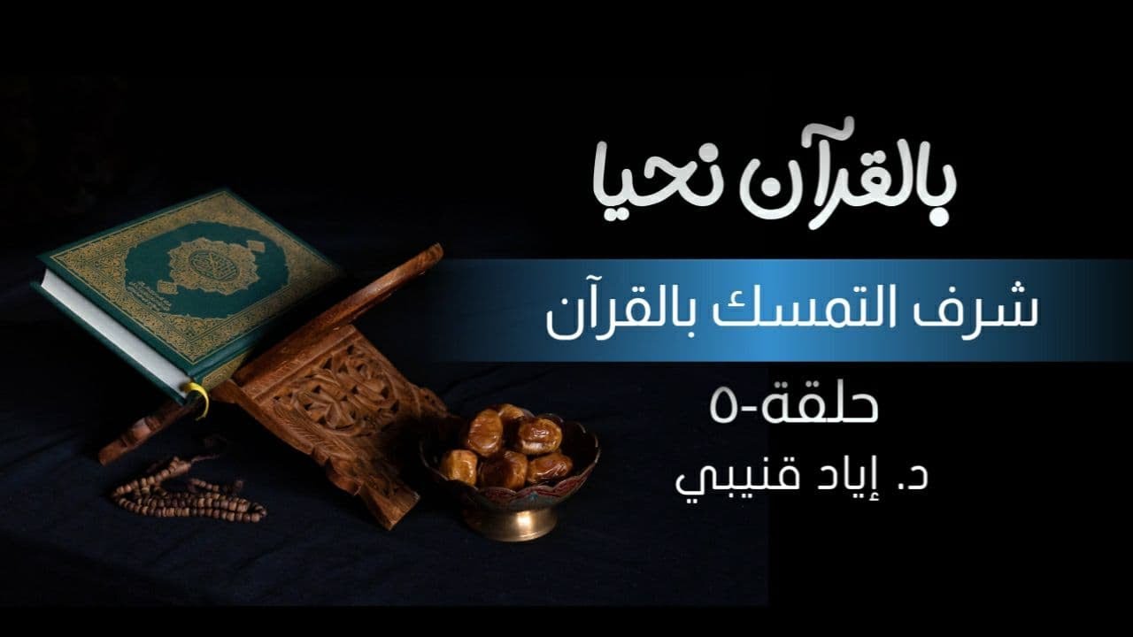 بالقرآن نحيا ٥: شرف التمسك بالقرآن!