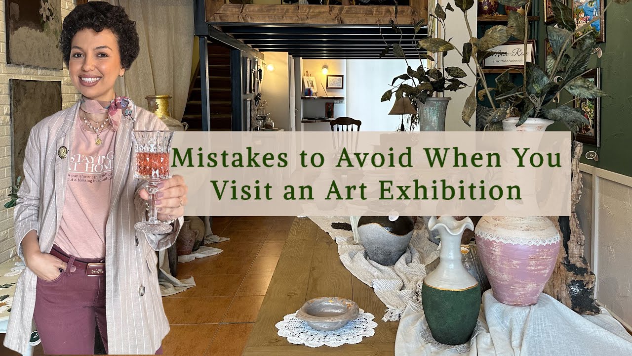 7 Mistakes to Avoid When You Visit an Art Exhibition