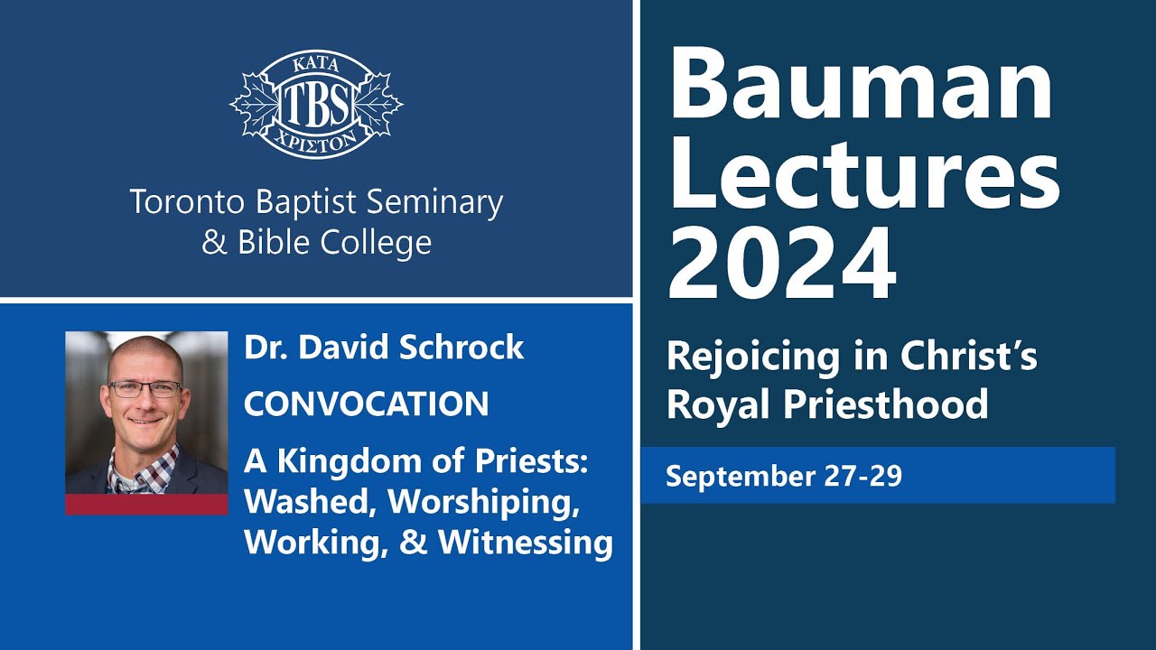 TBS Bauman Lectures 2024 - CONVOCATION -A Kingdom of Priests: Washed Worshiping Working & Witnessing