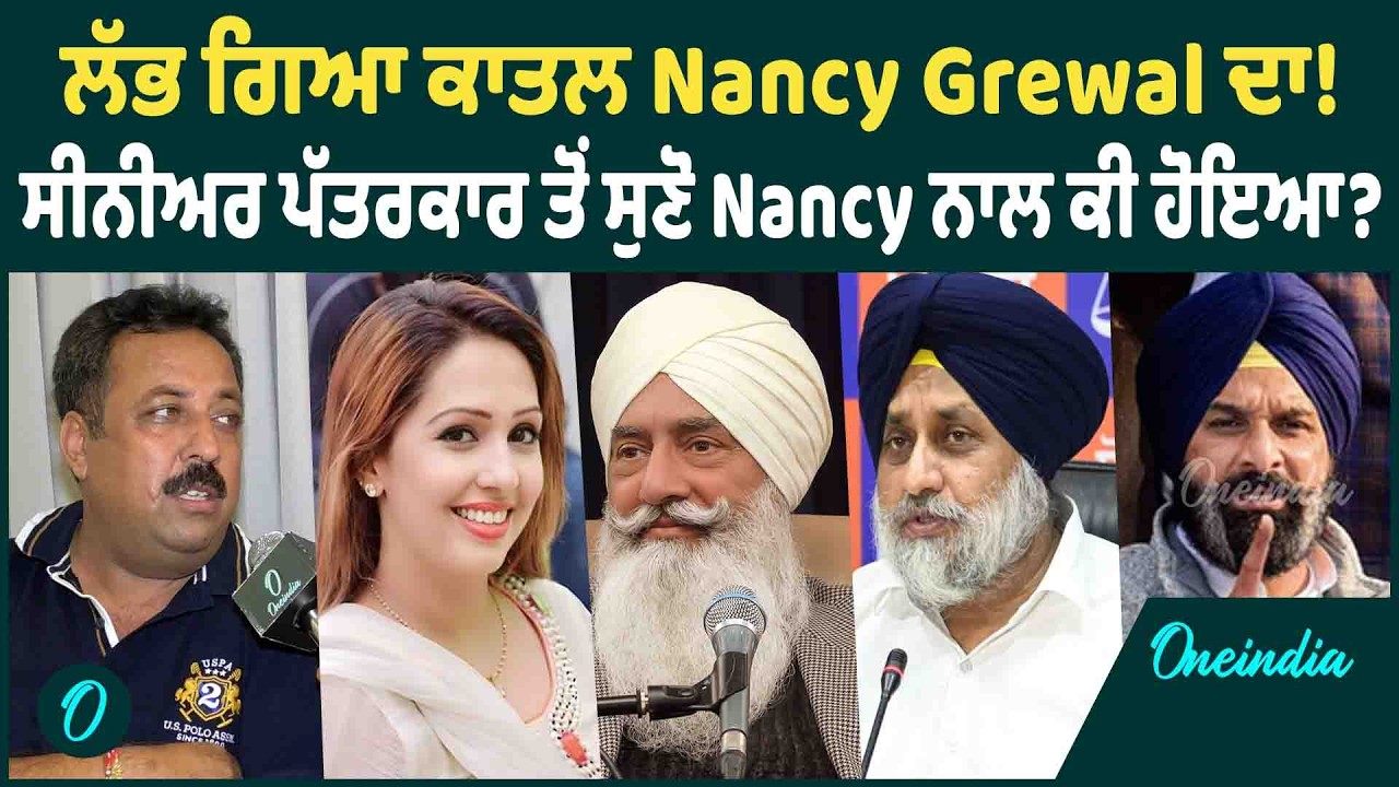 ਲੱਭ ਗਿਆ ਕਾਤਲ Nancy Grewal ਦਾ ! ਸੀਨੀਅਰ ਪੱਤਰਕਾਰ ਤੋਂ ਸੁਣੋ Nancy ਨਾਲ ਕੀ ਹੋਇਆ ? OneIndia Punjabi