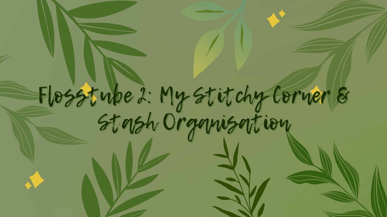 Flosstube 2: My Stitchy Corner & Stash Organisation
